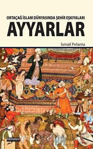 Ortaçağ İslam Dünyasında Şehir Eşkıyaları Ayyarlar