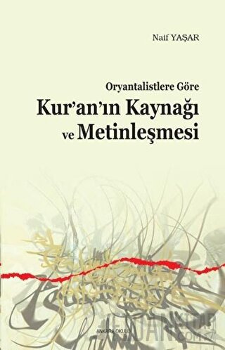Oryantalistlere Göre Kur’an’ın Kaynağı ve Metinleşmesi Naif Yaşar