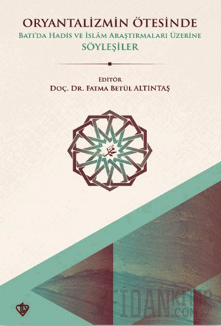 Oryantalizmin Ötesinde Batıda Hadis ve İslâm Araştırmaları Üzerine Söyleşiler
