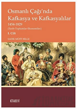Osmanlı Çağı’nda Kafkasya ve Kafkasyalılar I. Cilt Sadık Müfit Bilge