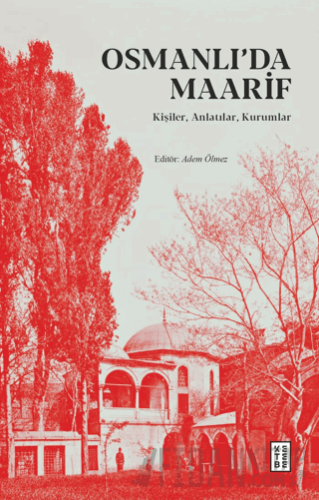 Osmanlı’da Maarif - Kişiler, Anlatılar, Kurumlar Adem Ölmez