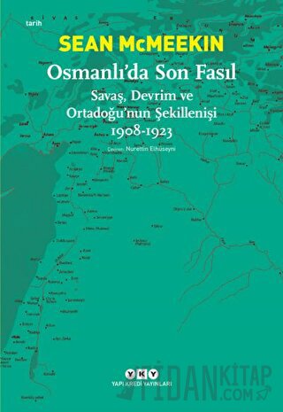 Osmanlı’da Son Fasıl-Savaş, Devrim Ve Ortadoğu’nun Şekillenişi 1908 - 