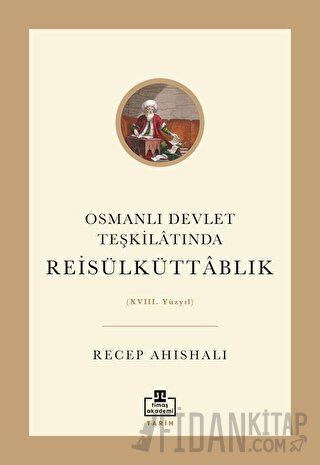 Osmanlı Devlet Teşkilatında Reisülküttablık Recep Ahıshalı