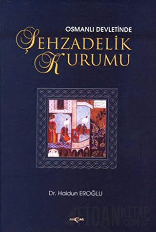 Osmanlı Devleti’nde Şehzadelik Kurumu Haldun Eroğlu