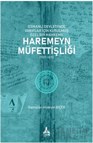 Osmanlı Devleti’nde Vakıflar İçin Kurulmuş Özel Bir Mahkeme: Haremeyn Müfettişliği (1587-1615)
