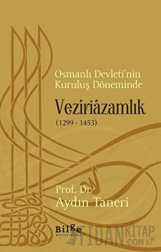 Osmanlı Devleti’nin Kuruluş Döneminde Veziriazamlık (1299 - 1453)