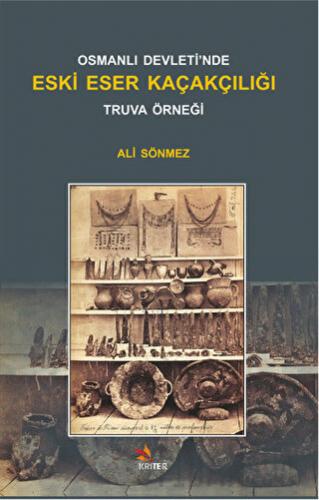 Osmanlı Devleti'nde Eski Eser Kaçakçılığı : Truva Örneği Ali Sönmez