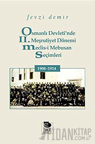 Osmanlı Devleti'nde II. Meşrutiyet Dönemi Meclis-i Mebusan Seçimleri 1908-1914