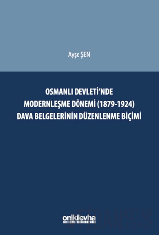 Osmanlı Devleti'nde Modernleşme Dönemi (1879-1924) Dava Belgelerinin Düzenlenme Biçimi