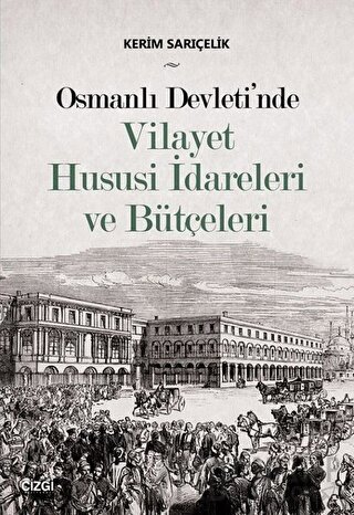 Osmanlı Devleti'nde Vilayet Hususi İdareleri ve Bütçeleri