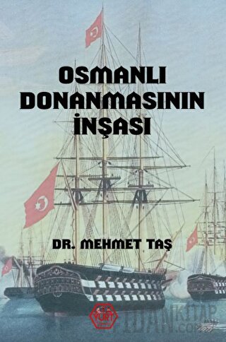 Osmanlı Donanmasının İnşası (18. Yüzyıl) Mehmet Taş
