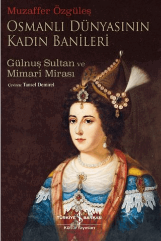 Osmanlı Dünyasının Kadın Banileri – Gülnuş Sultan Ve Mimari Mirası
