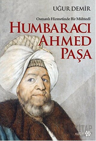 Osmanlı Hizmetinde Bir Mühtedi - Humbaracı Ahmed Paşa Uğur Demir