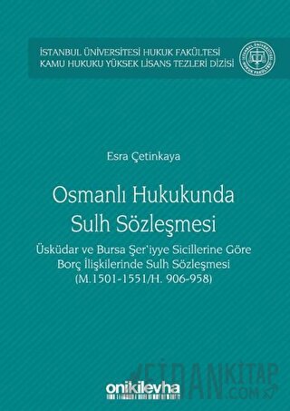 Osmanlı Hukukunda Sulh Sözleşmesi - İstanbul Üniversitesi Hukuk Fakültesi Kamu Hukuku Yüksek Lisans Tezleri Dizisi No:3 (Ciltli)