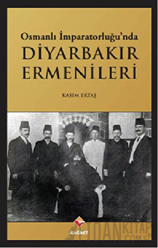 Osmanlı İmparatorluğu’nda Diyarbakır Ermenileri Kasım Ertaş