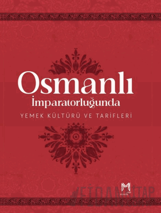 Osmanlı İmparatorluğunda Yemek Kültürü ve Tarifleri (Resimli Kuşe Kağıt) (Ciltli)