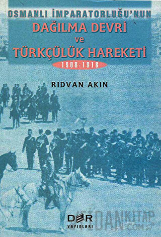 Osmanlı İmparatorluğunun Dağılma Devri ve Türkçülük Hareketi Rıdvan Ak