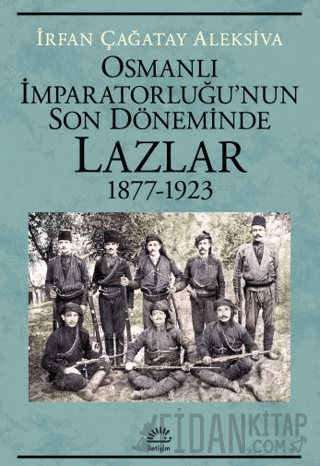 Osmanlı İmparatorluğu'nun Son Döneminde Lazlar 1877-1923