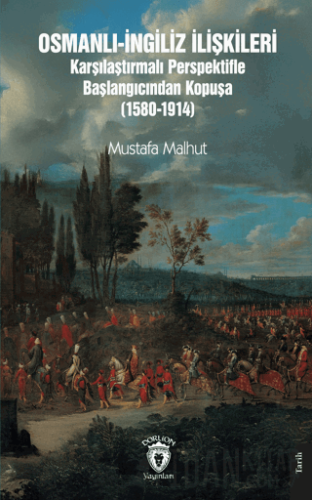 Osmanlı-İngiliz İlişkileri Karşılaştırmalı Perspektifle Başlangıcından Kopuşa (1580-1914)