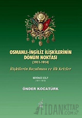Osmanlı-İngiliz İlişkilerinin Dönüm Noktası - 1911-1914 - 1. Cilt