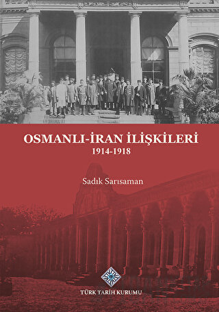 Osmanlı-İran İlişkileri 1914-1918 Sadık Sarısaman