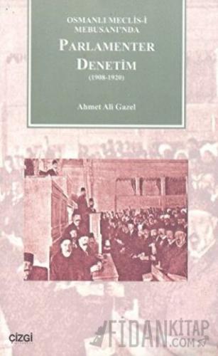 Osmanlı Meclisi-i Mebusanında Parlamenter Denetim (1908-1920)