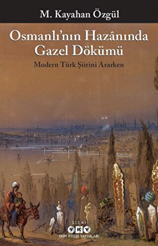 Osmanlı’nın Hazanında Gazel Dökümü M. Kayahan Özgül