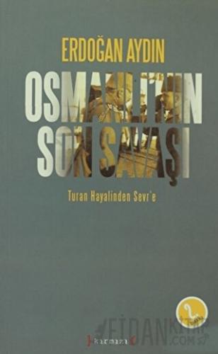 Osmanlı’nın Son Savaşı: Turan Hayalinden Sevr’e Erdoğan Aydın
