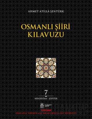 Osmanlı Şiiri Kılavuzu 7. Cilt (Hindistan - Jüpiter) Ahmet Atilla Şent