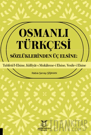 Osmanlı Türkçesi Sözlüklerinden Üç Elsine: Tuhfetü’l-Elsine, Külliyât-ı Mukaleme-i Elsine, Vesile-i Elsine