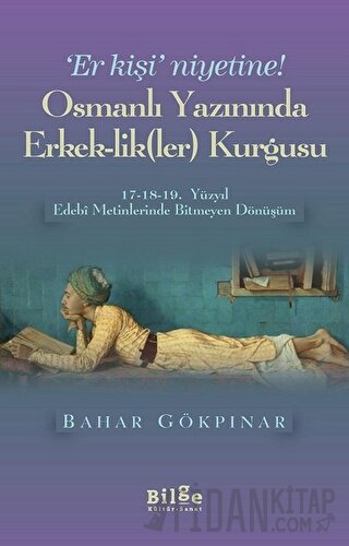 Osmanlı Yazınında Erkek-Lik(Ler) Kurgusu Bahar Gökpınar