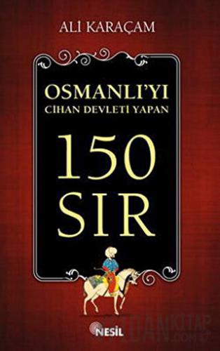 Osmanlı`yı Cihan Devleti Yapan 150 Sır Ali Karaçam