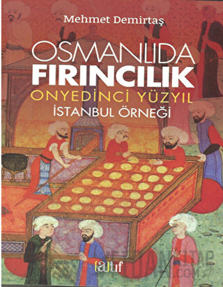 Osmanlıda Fırıncılık - Onyedinci Yüzyıl Mehmet Demirtaş