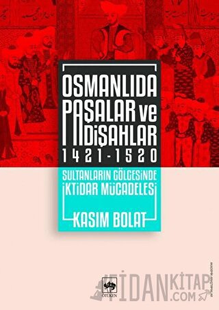 Osmanlıda Paşalar ve Padişahlar 1421 - 1520 Kasım Bolat