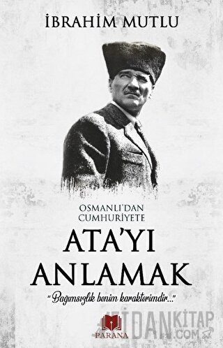 Osmanlı'dan Cumhuriyet'e Ata'yı Anlamak İbrahim Mutlu