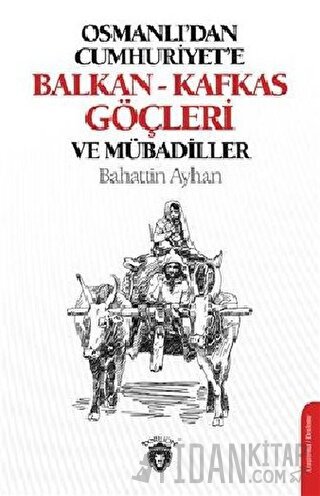 Osmanlı'dan Cumhuriyete Balkan-Kafkas Göçleri Ve Mübadiller