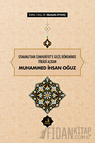 Osmanlı'dan Cumhuriyet'e Geçiş Döneminde İtikadi Açıdan Muhammed İhsan Oğuz (Ciltli)