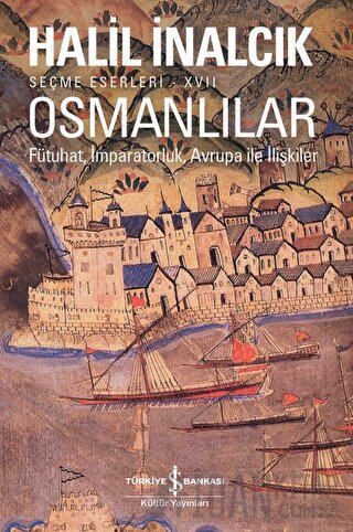 Osmanlılar - Fütuhat, İmparatorluk, Avrupa İle İlişkiler Halil İnalcık