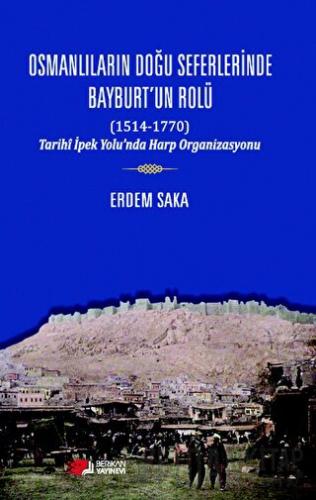 Osmanlıların Doğu Seferinde Bayburt’un Rolü (1514-1770)