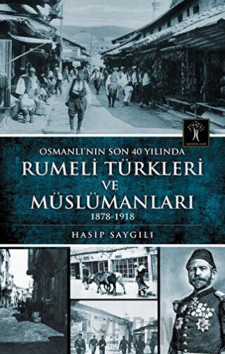 Osmanlı'nın Son 40 Yılında Rumeli Türkleri ve Müslümanları Hasip Saygı