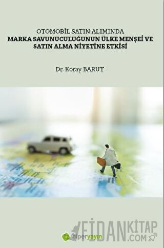 Otomobil Satın Alımında Marka Savunuculuğunun Ülke Menşei ve Satın Alma 	Niyetine Etkisi