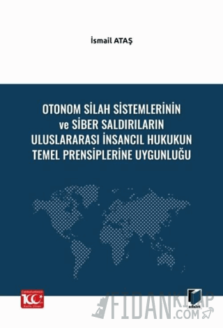Otonom Silah Sistemlerinin ve Siber Saldırıların Uluslararası İnsancıl Hukukun Temel Prensiplerine Uygunluğu