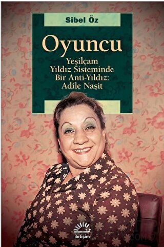 Oyuncu - Yeşilçam Yıldız Sisteminde Bir Anti-Yıldız: Adile Naşit
