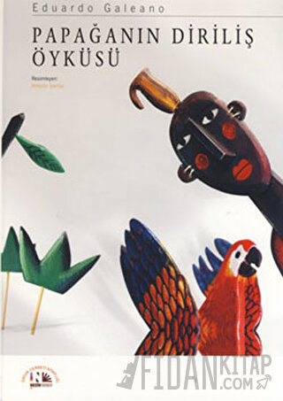 Papağanın Diriliş Öyküsü (Ciltli) Eduardo Galeano
