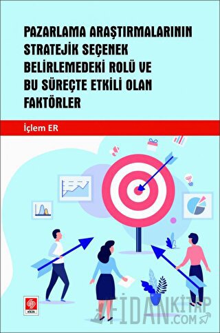 Pazarlama Araştırmalarının Stratejik Seçenek Belirlemedeki Rolü ve Bu Süreçte Etkili Olan Faktörler