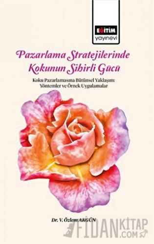 Pazarlama Stratejilerinde Kokunun Sihirli Gücü Koku Pazarlamasına Bütünsel Yaklaşım