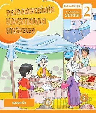 Peygamberimin Hayatından Hikayeler - İlkokullar İçin Peygamberim Serisi 2