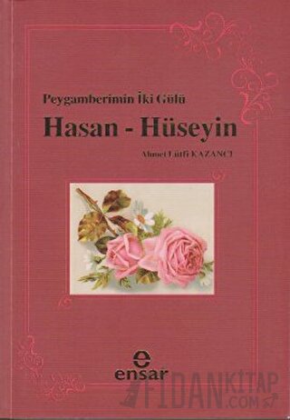 Peygamberin İki Gülü Hasan - Hüseyin Ahmet Lütfi Kazancı