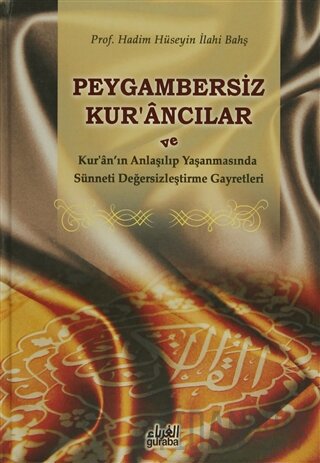 Peygambersiz Kur'ancılar ve Kur'an'ın Anlaşılıp Yaşanmasında Sünneti Değersizleştirme Gayretleri (Ciltli)