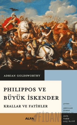 Philippos ve Büyük İskender Krallar ve Fatihler Adrian Goldsworthy